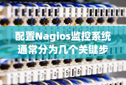 配置Nagios监控系统通常分为几个关键步骤