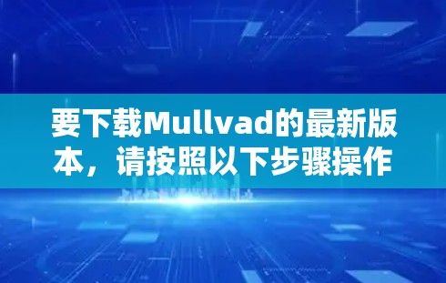 要下载Mullvad的最新版本，请按照以下步骤操作