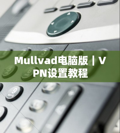Mullvad电脑版｜VPN设置教程