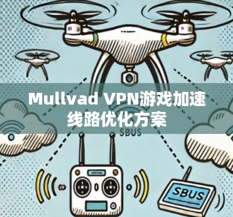 Mullvad VPN游戏加速线路优化方案