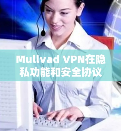 Mullvad VPN在隐私功能和安全协议方面表现出色,适合对隐私保护要求较高的用户。以下是对其功能的详细分析和总结 Mullvad VPN在隐私功能和安全协议方面表现出色,适合对隐私保护要求较高的用户。以下是对其功能的详细分析和总结