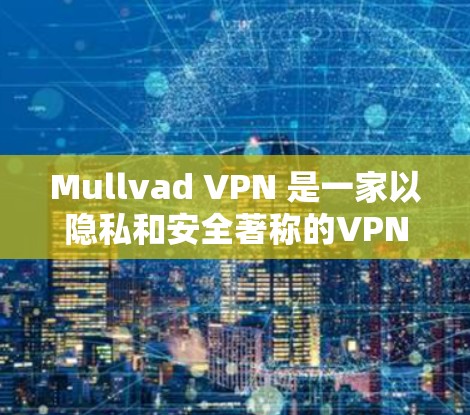 Mullvad VPN 是一家以隐私和安全著称的VPN服务提供商，以下是其性能分析