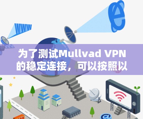 为了测试Mullvad VPN的稳定连接，可以按照以下步骤进行