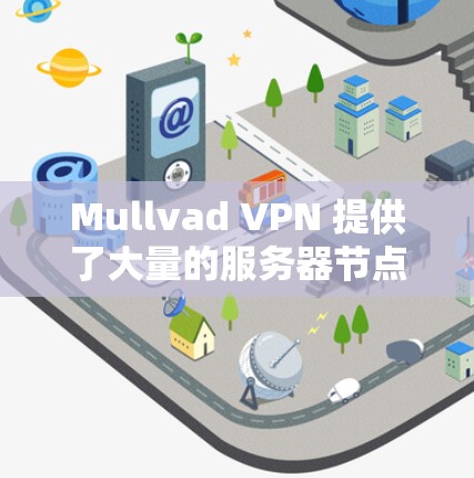 Mullvad VPN 提供了大量的服务器节点，分布在全球多个国家和地区，以确保用户能够连接到尽可能稳定、靠近的服务器。以下是一些常见的稳定节点地区和选择建议