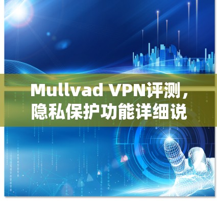 Mullvad VPN评测，隐私保护功能详细说明