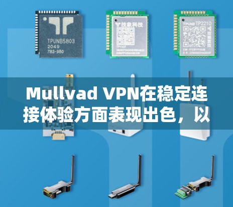 Mullvad VPN在稳定连接体验方面表现出色,以下是对其详细评测 Mullvad VPN在稳定连接体验方面表现出色,以下是对其详细评测