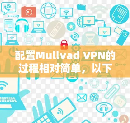 配置Mullvad VPN的过程相对简单，以下是详细的步骤指南