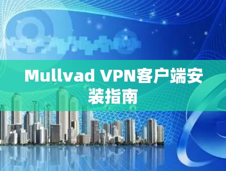 Mullvad VPN客户端安装指南