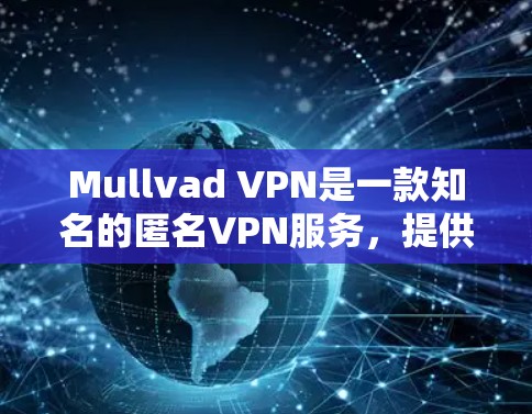 Mullvad VPN是一款知名的匿名VPN服务，提供安全的网络连接和隐私保护。以下是使用Mullvad VPN的基本步骤