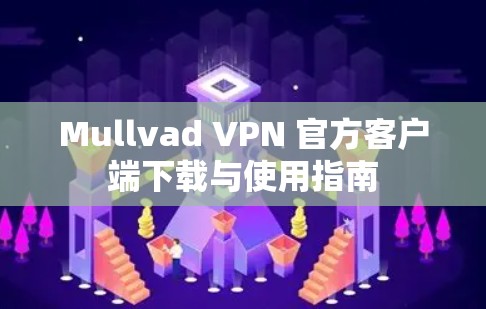 Mullvad VPN 官方客户端下载与使用指南