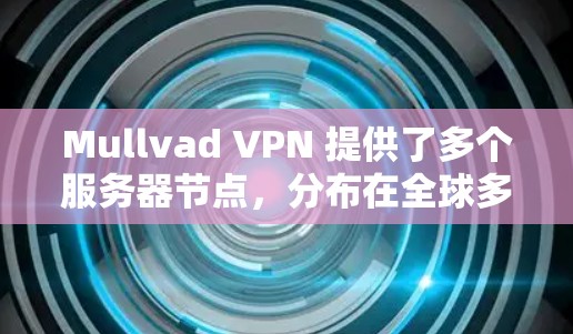 Mullvad VPN 提供了多个服务器节点，分布在全球多个国家和地区。如果你想寻找高速节点，可以根据你的实际需求和网络环境来选择以下几种方法