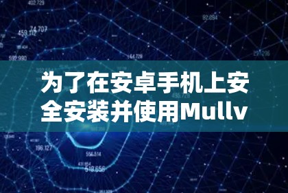 为了在安卓手机上安全安装并使用Mullvad VPN,请按照以下步骤操作 为了在安卓手机上安全安装并使用Mullvad VPN,请按照以下步骤操作