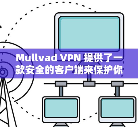 Mullvad VPN 提供了一款安全的客户端来保护你的隐私和安全。以下是安装Mullvad VPN安全客户端的步骤
