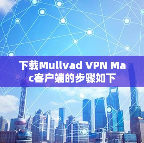 下载Mullvad VPN Mac客户端的步骤如下
