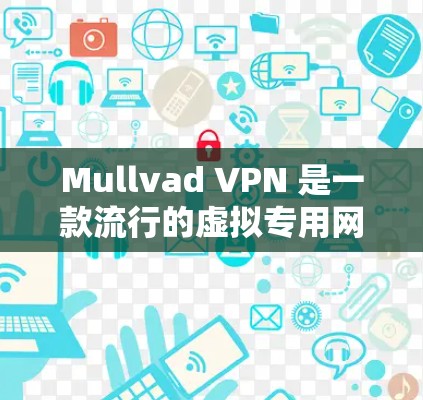 Mullvad VPN 是一款流行的虚拟专用网络（VPN）服务提供商，其应用程序可以在多个平台上下载和安装。以下是为不同平台的下载方法