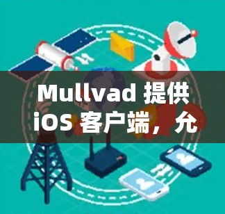 Mullvad 提供 iOS 客户端，允许你在 iPhone 或 iPad 上使用 VPN 服务来保护隐私、访问受限制的内容或连接到安全的网络。以下是使用 Mullvad iOS 客户端的步骤指南