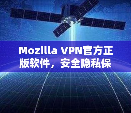 Mozilla VPN官方正版软件，安全隐私保护新选择