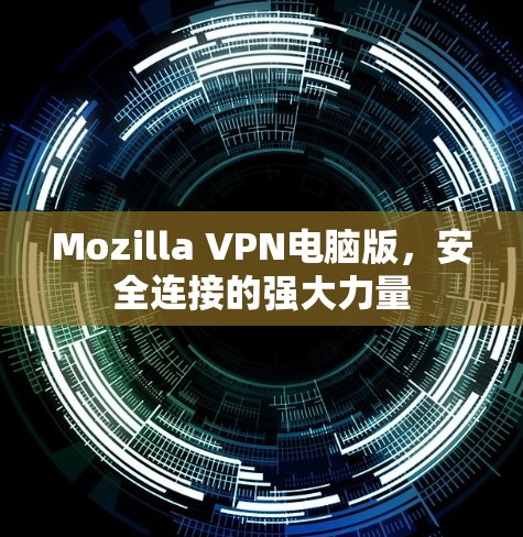 Mozilla VPN电脑版，安全连接的强大力量