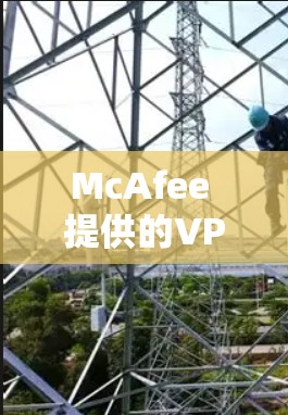 McAfee 提供的VPN服务，包括机场节点服务，旨在为用户提供安全、快速的网络连接，特别是在公共场所。以下是对McAfee VPN机场节点的一些关键点和推荐