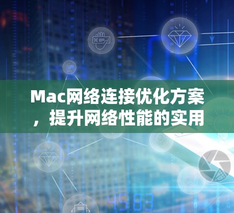 Mac网络连接优化方案，提升网络性能的实用指南