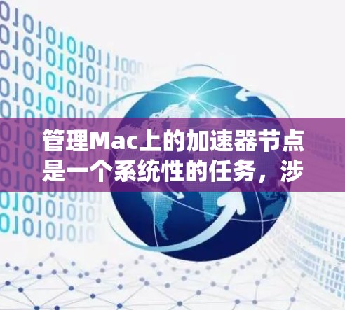 管理Mac上的加速器节点是一个系统性的任务，涉及从安装到配置再到优化的多个步骤。以下是分步骤的指南，帮助您顺利设置和管理加速器节点