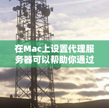 在Mac上设置代理服务器可以帮助你通过一个中间服务器来访问网络资源,常见的代理类型包括HTTP代理、HTTPS代理和SOCKS代理。以下是设置不同类型代理的方法 在Mac上设置代理服务器可以帮助你通过一个中间服务器来访问网络资源,常见的代理类型包括HTTP代理、HTTPS代理和SOCKS代理。以下是设置不同类型代理的方法