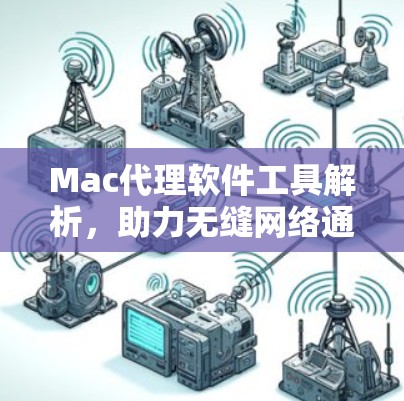 Mac代理软件工具解析，助力无缝网络通信