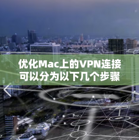 优化Mac上的VPN连接可以分为以下几个步骤，每个步骤都有详细的解释和建议，帮助您获得更高效、更安全的VPN体验