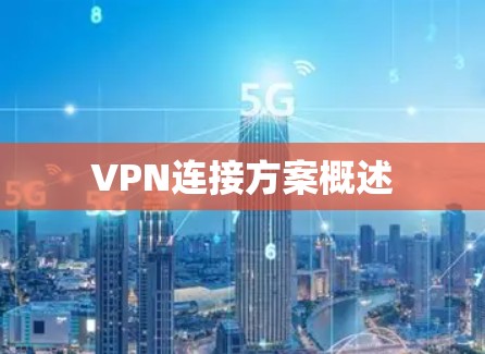 VPN连接方案概述 VPN连接方案概述