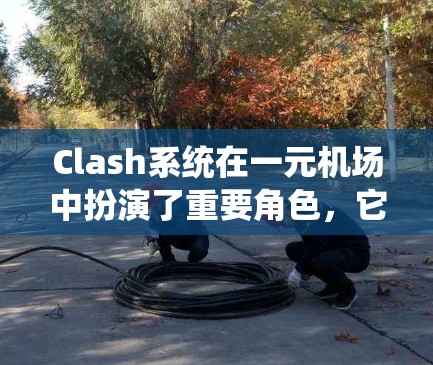 Clash系统在一元机场中扮演了重要角色，它是一种动态平衡机制，用于限制玩家的单位数量，确保游戏的公平性。以下是对Clash系统的详细分析
