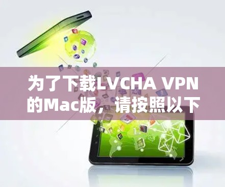 为了下载LVCHA VPN的Mac版，请按照以下步骤操作