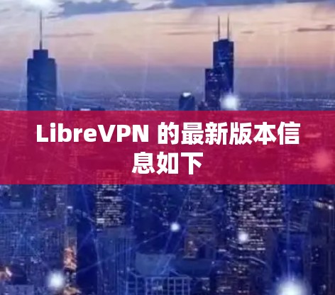 LibreVPN 的最新版本信息如下 LibreVPN 的最新版本信息如下