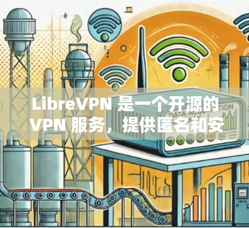 LibreVPN 是一个开源的 VPN 服务,提供匿名和安全的互联网连接。以下是一些使用 LibreVPN 的基本教程和指南 LibreVPN 是一个开源的 VPN 服务,提供匿名和安全的互联网连接。以下是一些使用 LibreVPN 的基本教程和指南