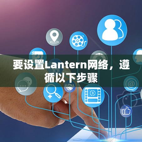 要设置Lantern网络,遵循以下步骤 要设置Lantern网络,遵循以下步骤