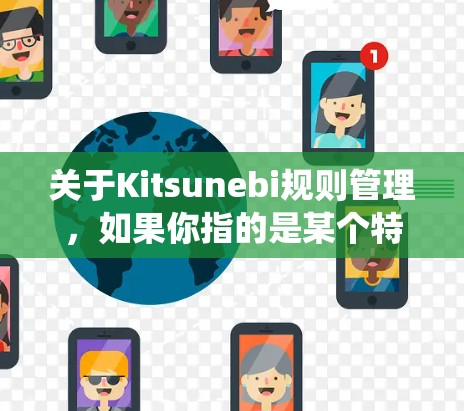 关于Kitsunebi规则管理，如果你指的是某个特定的系统、平台或游戏，请提供更多背景信息，以便我能够给出更准确的解释和建议。以下是一些通用的规则管理原则，可能对你有所帮助