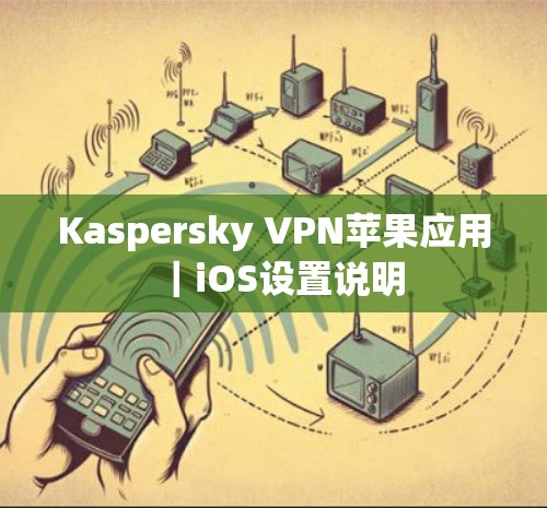 Kaspersky VPN苹果应用｜iOS设置说明