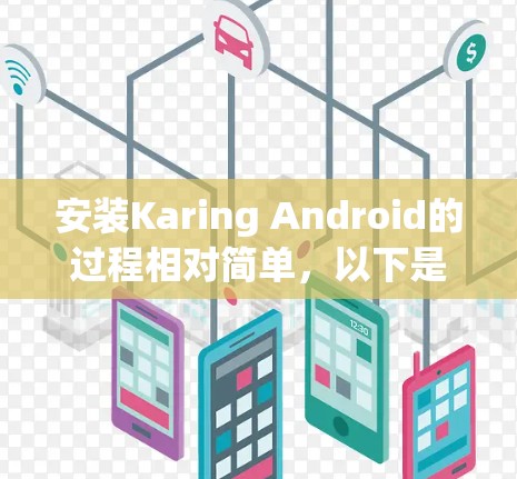 安装Karing Android的过程相对简单，以下是分步骤的指南