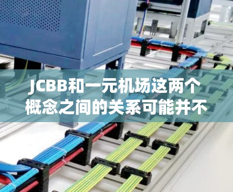JCBB和一元机场这两个概念之间的关系可能并不直接相关，但可以从以下几个方面进行分析