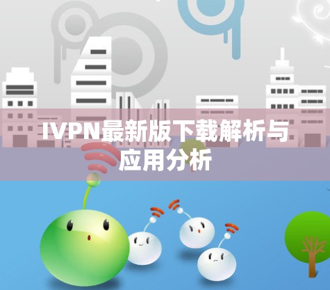 IVPN最新版下载解析与应用分析