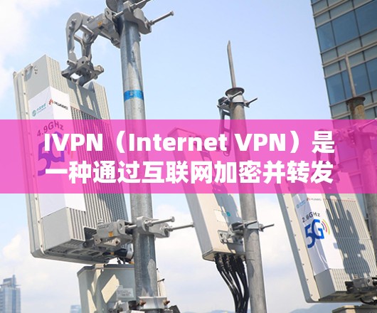 IVPN（Internet VPN）是一种通过互联网加密并转发数据包的网络连接技术，常用于保护数据隐私和安全。IVPN的连接速度测试可以帮助你评估VPN服务的性能，确保连接稳定且速度足够