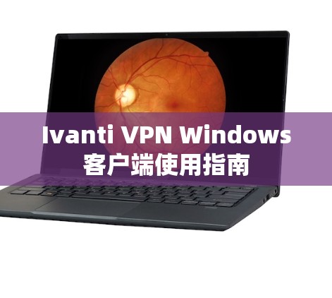 Ivanti VPN Windows客户端使用指南