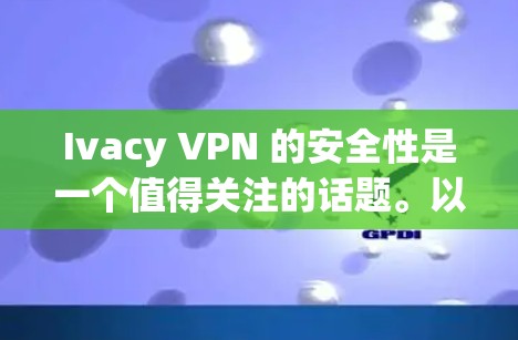 Ivacy VPN 的安全性是一个值得关注的话题。以下是对 Ivacy VPN 的一些分析和考虑,帮助你判断其是否真实安全 Ivacy VPN 的安全性是一个值得关注的话题。以下是对 Ivacy VPN 的一些分析和考虑,帮助你判断其是否真实安全