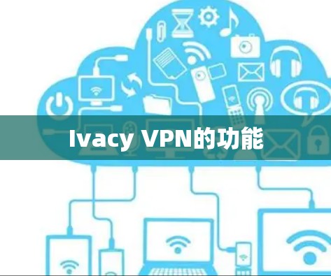Ivacy VPN的功能 Ivacy VPN的功能