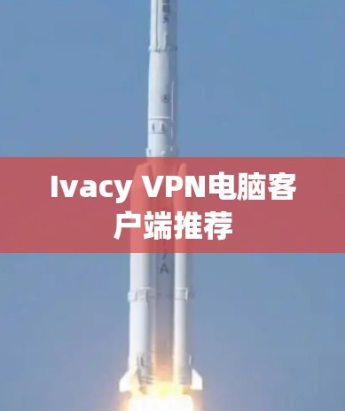 Ivacy VPN电脑客户端推荐