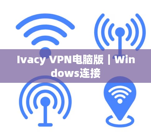 Ivacy VPN电脑版|Windows连接 Ivacy VPN电脑版|Windows连接