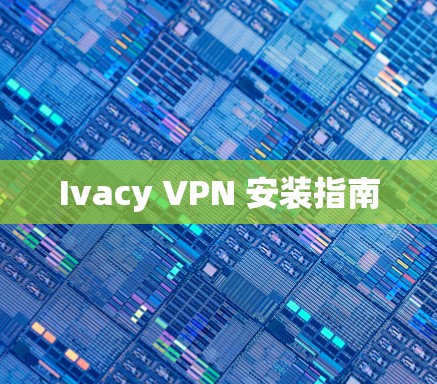 Ivacy VPN 安装指南