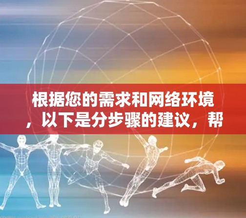 根据您的需求和网络环境，以下是分步骤的建议，帮助您选择和配置适合的IT网络管理工具