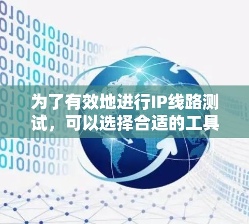 为了有效地进行IP线路测试，可以选择合适的工具来满足不同的需求。以下是根据需求分类的工具和步骤指南