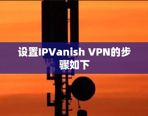 设置IPVanish VPN的步骤如下