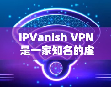 IPVanish VPN 是一家知名的虚拟专用网络(VPN)服务提供商,旨在为用户提供安全的互联网连接,保护隐私,并允许访问被限制的内容。以下是对 IPVanish VPN 用户评价的一些总结和分析 IPVanish VPN 是一家知名的虚拟专用网络(VPN)服务提供商,旨在为用户提供安全的互联网连接,保护隐私,并允许访问被限制的内容。以下是对 IPVanish VPN 用户评价的一些总结和分析